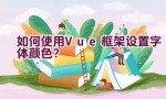 如何使用Vue框架设置字体颜色？