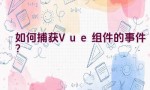 如何捕获Vue组件的事件？