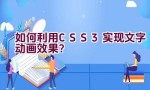 如何利用CSS3实现文字动画效果？