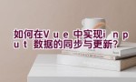 如何在Vue中实现input数据的同步与更新？