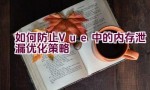 如何防止Vue中的内存泄漏优化策略