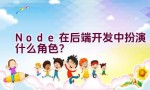 Node在后端开发中扮演什么角色？