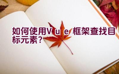 如何使用Vue框架查找目标元素？插图