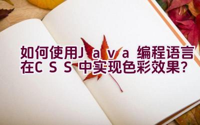 “如何使用Java编程语言在CSS中实现色彩效果？”插图