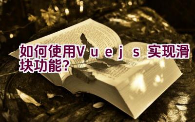 如何使用Vue.js实现滑块功能？插图