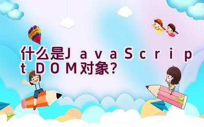 什么是JavaScript DOM对象？插图