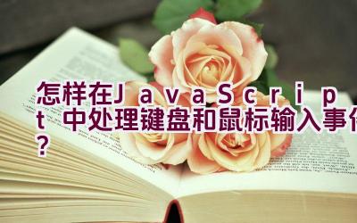 怎样在JavaScript中处理键盘和鼠标输入事件？插图