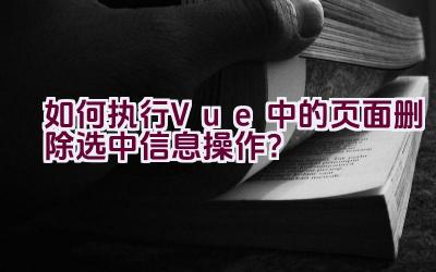 如何执行Vue中的页面删除选中信息操作？插图