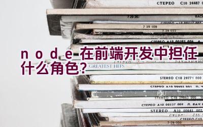 node在前端开发中担任什么角色？插图