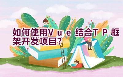 如何使用Vue结合TP框架开发项目？插图