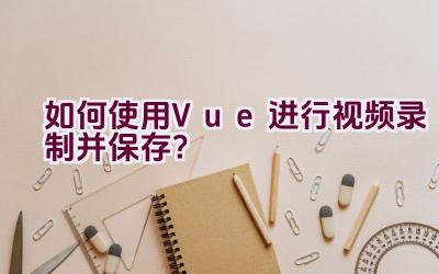 如何使用Vue进行视频录制并保存？插图