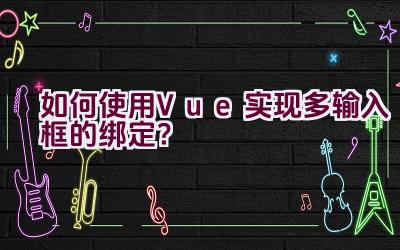 如何使用Vue实现多输入框的绑定？插图