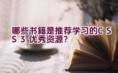 哪些书籍是推荐学习的CSS3优秀资源？插图