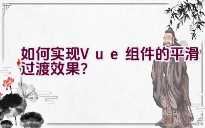 如何实现Vue组件的平滑过渡效果？插图