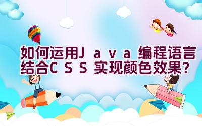 “如何运用Java编程语言结合CSS实现颜色效果？”插图