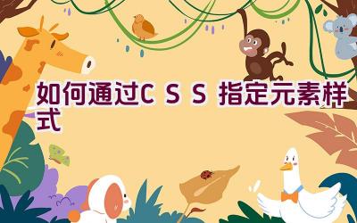 如何通过CSS指定元素样式插图