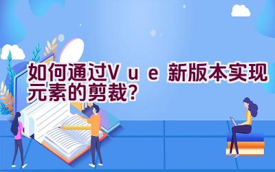 如何通过Vue新版本实现元素的剪裁？插图