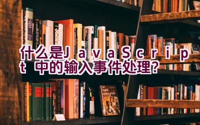 什么是JavaScript中的输入事件处理？插图