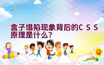 盒子塌陷现象背后的CSS原理是什么？插图