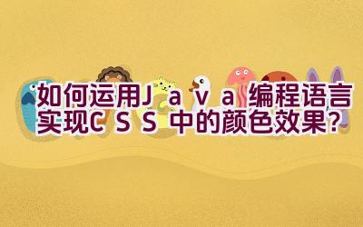 “如何运用Java编程语言实现CSS中的颜色效果？”插图