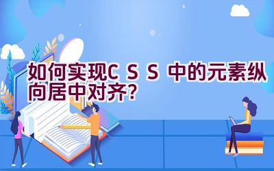 如何实现CSS中的元素纵向居中对齐？插图