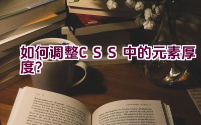 如何调整CSS中的元素厚度？插图