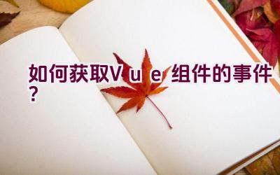 如何获取Vue组件的事件？插图