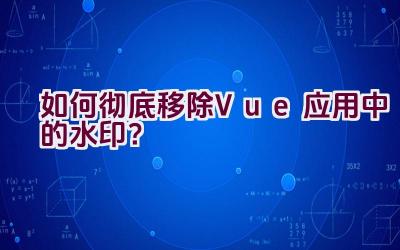 如何彻底移除Vue应用中的水印？插图