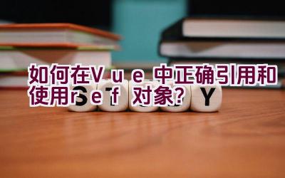 如何在Vue中正确引用和使用ref对象？插图