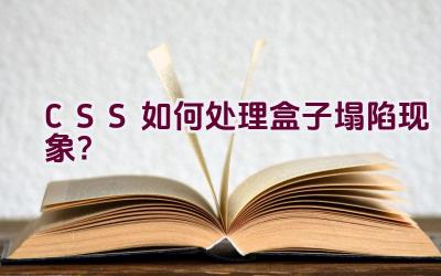 CSS如何处理盒子塌陷现象？插图