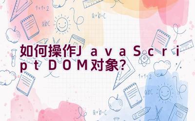 如何操作JavaScript DOM对象？插图