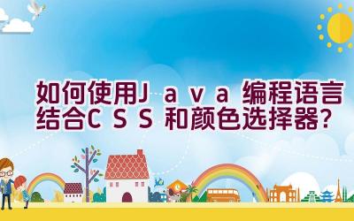 如何使用Java编程语言结合CSS和颜色选择器？插图