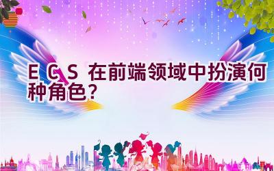 ECS在前端领域中扮演何种角色？插图