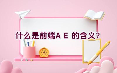 什么是前端AE的含义？插图