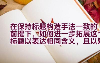 在保持标题构造手法一致的前提下，如何进一步拓展这个标题以表达相同含义，且以疑问句形式呈现？插图