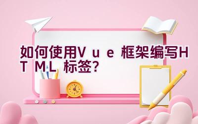 如何使用Vue框架编写HTML标签？插图