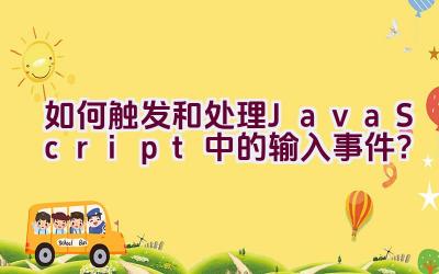 如何触发和处理JavaScript中的输入事件？插图