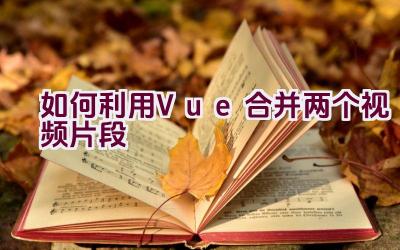 如何利用Vue合并两个视频片段插图