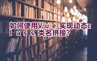 如何使用Vue实现动态class类名拼接？插图