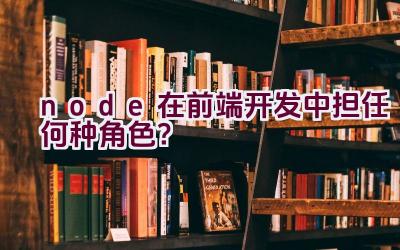 node在前端开发中担任何种角色？插图