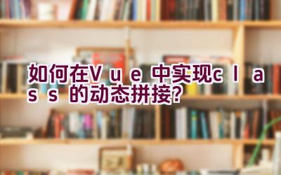 如何在Vue中实现class的动态拼接？插图