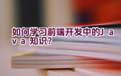 如何学习前端开发中的Java知识？插图