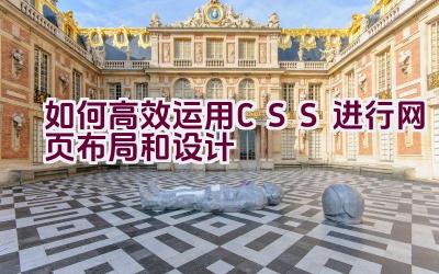 如何高效运用CSS进行网页布局和设计插图