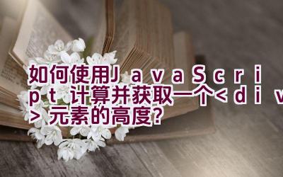 如何使用JavaScript计算并获取一个元素的高度？插图