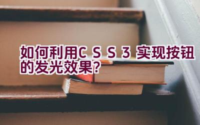 如何利用CSS3实现按钮的发光效果？插图