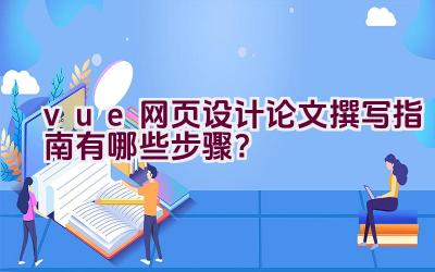 vue网页设计论文撰写指南有哪些步骤？插图