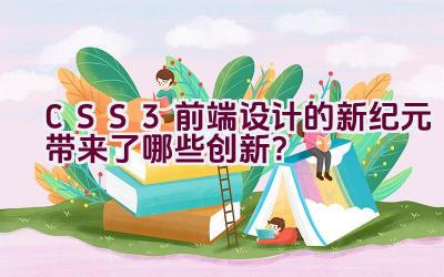 CSS3: 前端设计的新纪元带来了哪些创新？插图