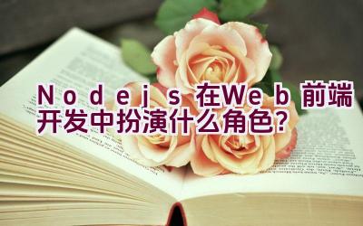 Node.js在Web前端开发中扮演什么角色？插图