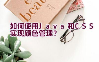 如何使用Java和CSS实现颜色管理？插图