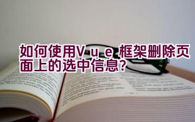 如何使用Vue框架删除页面上的选中信息？插图